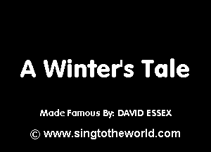 A WiMer's Tulle

Made Famous 8y. DAWD ESSEX

(Q www.singtotheworld.com