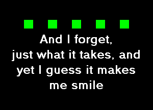 El El El El El
And I forget,
just what it takes, and
yet I guess it makes
me smile