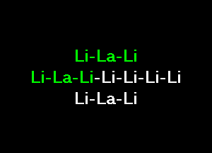 Li- La- Li

Li-La-Li-Li-Li-Li-Li
Li-La-Li