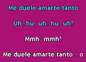 Me duele amarte tanto

Uh,hu,uh,hu,uh!

Mmh, mmh!

Me duele amarte tanto...o