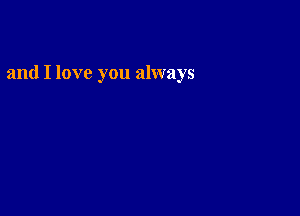 and I love you always
