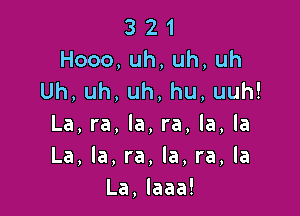 321
Hooo,uh,uh,uh
Uh,uh,uh,hu,uuh!

La,ra,la,ra,la,la
La,la,ra,la,ra,la
La,laaa!