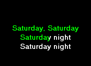 Satu rday, Satu rday

Saturday night
Saturday night