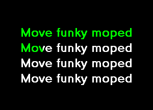 Move funky moped
Move funky moped

Move funky moped
Move funky moped