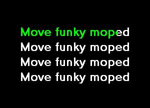 Move funky moped
Move funky moped

Move funky moped
Move funky moped