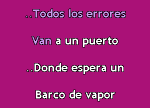 ..Todos los errores
Van a un puerto

..Donde espera un

Barco de vapor