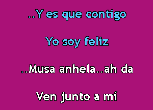 ..Y es que contigo

Yo soy feliz

..Musa anhela..ah da

Ven junto a mi