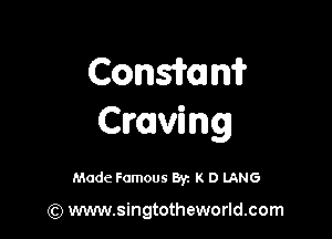 (30an m

Craving

Made Famous By. K D LANG

(Q www.singtotheworld.com