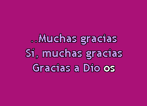 ..Muchas gracias

Si, muchas gracias
Gracias a D10 05
