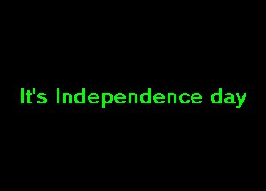 It's Independence day