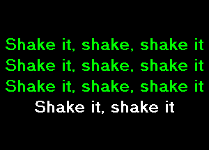 Shake it, shake, shake it

Shake it, shake, shake it

Shake it, shake, shake it
Shake it, shake it
