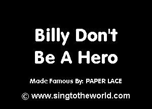 Bhlllly Don'i?

Be A Hero

Made Famous 8y. PAPER LACE

(Q www.singtotheworld.com