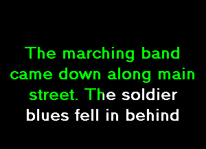 The marching band
came down along main
street. The soldier

blues fell in behind