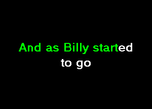 And as Billy started

to go