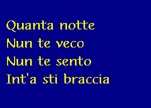 Quanta notte
Nun te veco

Nun te sento
Int'a sti braccia