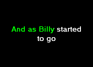 And as Billy started

to go