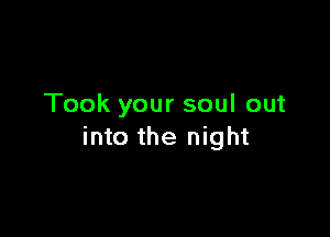 Took your soul out

into the night