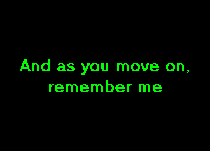 And as you move on,

remember me