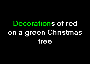 Decorations of red

on a green Christmas
tree
