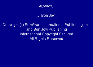 ALWAYS

(J Bon Jovi)

Copyright (c) PolyGram International Publishing, Inc.
and Bon Jovu Publishing

International CODYHQM Secured
All Rights Reserved