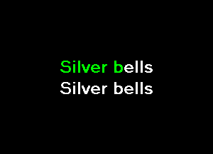 Silver bells

Silver bells
