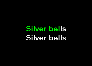 Silver bells

Silver bells