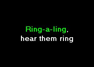 Ring-a-ling,

hear them ring