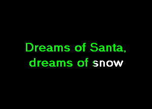 Dreams of Santa,

dreams of snow