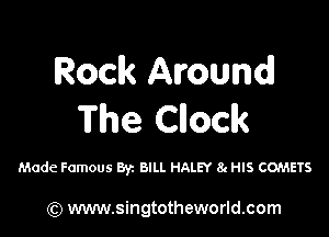 Rock Amundl

The Cloclk

Made Famous Byz BILL HALEY 8t HIS COMETS

(Q www.singtotheworld.com