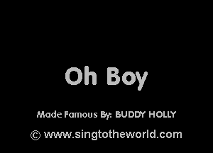 Oh Boy

Made Famous Byz BUDDY HOLLY

(Q www.singtotheworld.com