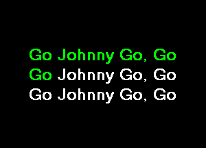 Go Johnny Go, Go

Go Johnny Go, Go
Go Johnny Go, Go