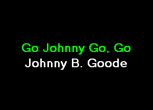 Go Johnny Go, Go

Johnny B. Goode