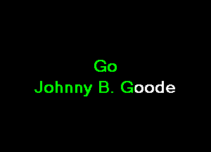 Go

Johnny B. Goode