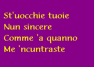 St'uocchie tuoie
Nun sincere

Comme 'a quanno
Me 'ncuntraste