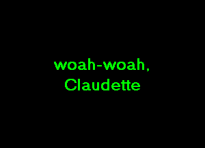 woah-woah,

Claudette