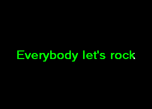 Everybody let's rock