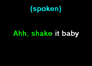 (spoken)

Ahh.shakeitbaby