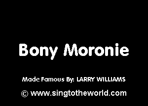 Bony Moronie

Made Famous Byz LARRY WILLIAMS

(Q www.singtotheworld.com