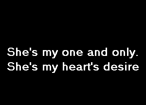 She's my one and only.
She's my heart's desire