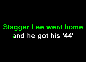 Stagger Lee went home

and he got his '44'