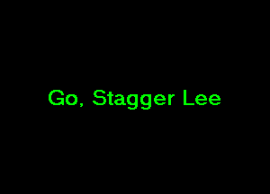 Go, Stagger Lee