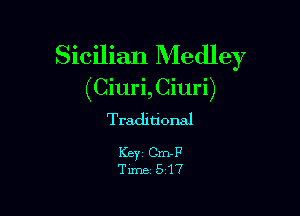 Sicilian Medley

(Ciuri,Ciuri)

Traditional

KEY Cm-F
Time- 517