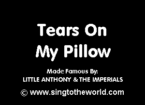 Team's On
My Pillow

Made Famous Ban
LI1TLE ANTHONY 8(1HE IMPERIALS

(Q www.singtotheworld.com