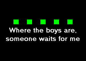 DDDDD

Where the boys are,
someone waits for me