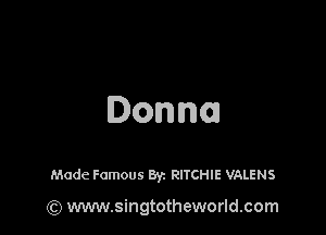 Donna

Made Famous Byz RITCHIE VALENS

(Q www.singtotheworld.com