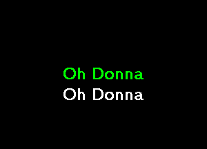 Oh Donna

Oh Donna