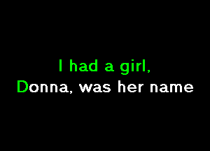 I had a girl,

Donna. was her name