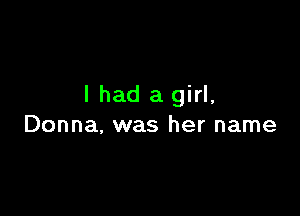 I had a girl,

Donna. was her name