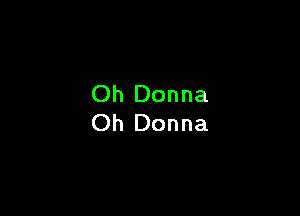 Oh Donna

Oh Donna