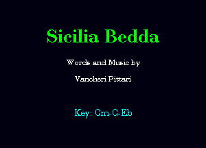 Sicilia Bedda

Worda and Muuc by

Vanchm'i Pim

Key Cm- C- Eb